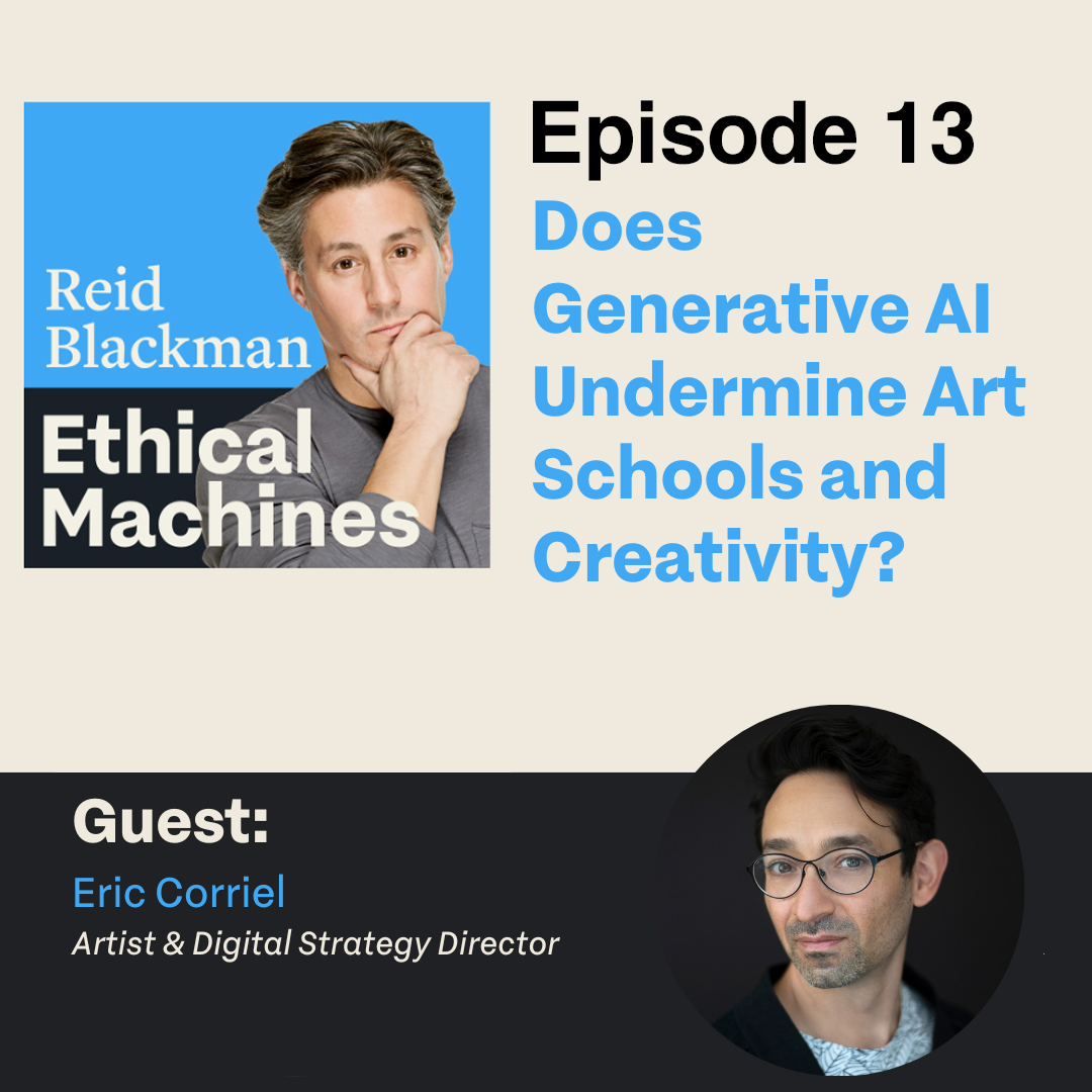 
Graphic design, beige background; foreground contains text: "Reid Blackman, Ethical Machines, Episode 13: Does Generate AI Undermine Art Schools and Creativity? Guest: Eric Corriel, Artist & Digital Strategy Director"